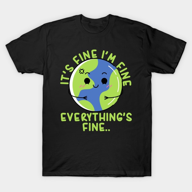 It's Fine I'm Fine Everything's Fine Funny Earth T-Shirt by Daytone